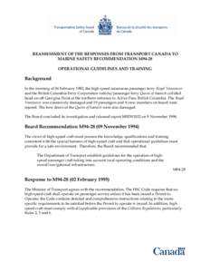 REASSESSMENT OF THE RESPONSES FROM TRANSPORT CANADA TO MARINE SAFETY RECOMMENDATION M94-28 OPERATIONAL GUIDELINES AND TRAINING Background In the morning of 06 February 1992, the high speed catamaran passenger ferry Royal