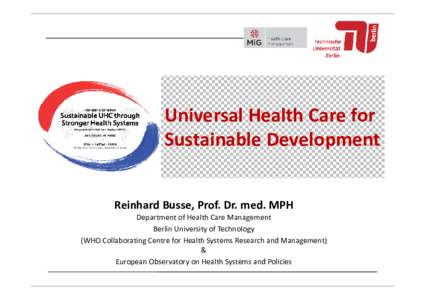 Universal Health Care for Sustainable Development Reinhard Busse, Prof. Dr. med. MPH Department of Health Care Management Berlin University of Technology