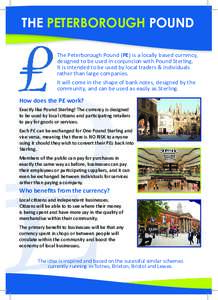 THE PETERBOROUGH POUND The Peterborough Pound (P£) is a locally based currency, designed to be used in conjuncion with Pound Sterling. It is intended to be used by local traders & individuals rather than large companies