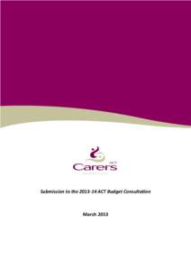 Submission to the[removed]ACT Budget Consultation  March 2013 Carers ACT acknowledges that modern day Canberra has been built on the traditional lands of the Ngunnawal people. We offer our respects to their Elders past 