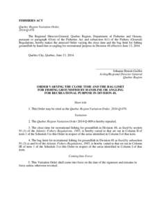 FISHERIES ACT Quebec Region Variation Order, 2014-Q-076 The Regional Director-General, Quebec Region, Department of Fisheries and Oceans, pursuant to paragraph 43(m) of the Fisheries Act and subsection 6(1) of the Fisher