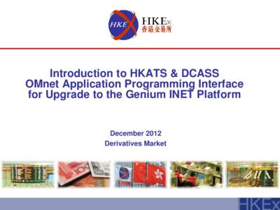 Introduction to HKATS & DCASS OMnet Application Programming Interface for Upgrade to the Genium INET Platform December 2012 Derivatives Market