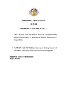 BANKING ACT [CHAPTER 24:20]  NOTICE INTERMARKET BUILDING SOCIETY  1. TAKE NOTICE that the Reserve Bank of Zimbabwe hereby