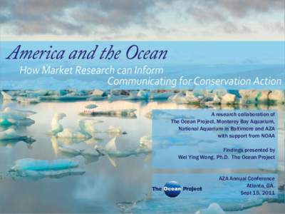 A research collaboration of The Ocean Project, Monterey Bay Aquarium, National Aquarium in Baltimore and AZA with support from NOAA Findings presented by Wei Ying Wong, Ph.D. The Ocean Project