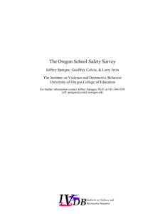 The Oregon School Safety Survey Jeffrey Sprague, Geoffrey Colvin, & Larry Irvin The Institute on Violence and Destructive Behavior University of Oregon College of Education For further information contact Jeffrey Sprague