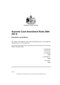 Australian Capital Territory  Supreme Court Amendment Rules[removed]No 4) Subordinate Law SL2004-53 We, Judges of the Supreme Court, make the following rules of court under the