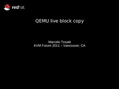 QEMU live block copy  Marcelo Tosatti KVM Forum 2011 – Vancouver, CA  Introduction: live copy operation