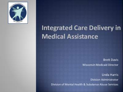 Integrated Care Delivery in Medical Assistance Brett Davis Wisconsin Medicaid Director  Linda Harris