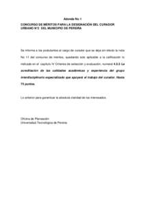 Adenda No 1 CONCURSO DE MÉRITOS PARA LA DESIGNACIÓN DEL CURADOR URBANO N°2 DEL MUNICIPIO DE PEREIRA Se informa a los postulantes al cargo de curador que se deja sin efecto la nota No 11 del concurso de méritos, queda