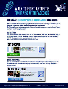 walk to fight arthritis FUNDRAISE WITH FACEBOOK GET SOCIAL: FRIENDSHIP POWERED FUNDRAISING ON FACEBOOK With the Friendship Powered Fundraising app for Facebook, it’s now easier to tell all your friends that you are sup