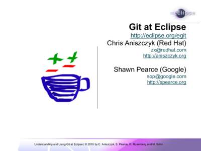 Git at Eclipse http://eclipse.org/egit Chris Aniszczyk (Red Hat) [removed] http://aniszczyk.org