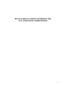 RULES & REGULATIONS GOVERNING THE GCC STEELBAND COMPETITIONS 1  These rules and regulations are developed to govern the Steelband competitions of carnival