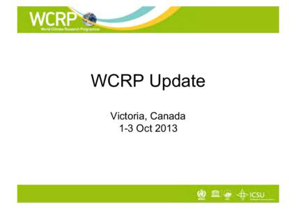 WCRP Update Victoria, Canada 1-3 Oct 2013 Mission & Objectives World Climate Research Programme supports