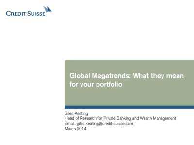 Global Megatrends: What they mean for your portfolio Giles Keating Head of Research for Private Banking and Wealth Management Email: [removed]