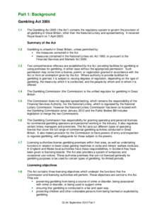 Part 1: Background Gambling Act[removed]The Gambling Act 2005 (‘the Act’) contains the regulatory system to govern the provision of all gambling in Great Britain, other than the National Lottery and spread betting. 