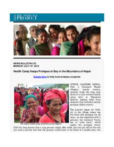 NEWS BULLETIN 272 MONDAY JULY 27, 2015 Health Camp Keeps Prolapse at Bay in the Mountains of Nepal Donate here to help fund prolapse surgeries JITPUR, EASTERN NEPAL: