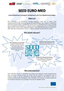 Social Entrepreneur Exchange & Development in the Euro-Mediterranean Region  What is it? SEED EURO-MED is an international exchange programme which aims to support social entrepreneurship through mutual learning and inte