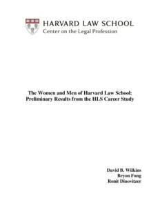 The Women and Men of Harvard Law School: Preliminary Results from the HLS Career Study David B. Wilkins Bryon Fong Ronit Dinovitzer