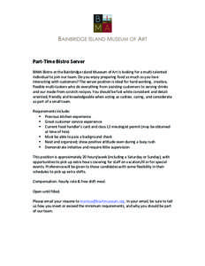    Part-­‐Time	
  Bistro	
  Server	
     BIMA	
  Bistro	
  at	
  the	
  Bainbridge	
  Island	
  Museum	
  of	
  Art	
  is	
  looking	
  for	
  a	
  multi-­‐talented	
   individual	
  to	
  join