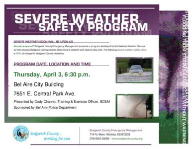 Thursday, April 3, 6:30 p.m. Bel Aire City Building 7651 E. Central Park Ave. Presented by Cody Charvat, Training & Exercise Officer, SCEM Sponsored by Bel Aire Police Department