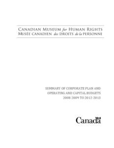 SUMMARY OF CORPORATE PLAN AND OPERATING AND CAPITAL BUDGETS[removed]TO[removed] The Canadian Museum for Human Rights Summary of Corporate Plan and Operating and Capital Budgets for[removed]to[removed]