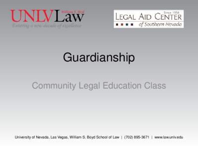 Guardianship Community Legal Education Class University of Nevada, Las Vegas, William S. Boyd School of Law | ( | www.law.unlv.edu  Purpose Of This Class