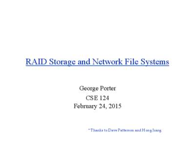 RAID Storage and Network File Systems George Porter CSE 124 February 24, 2015  * Thanks to Dave Patterson and Hong Jiang
