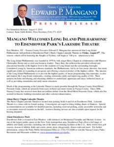 For Immediate Release: August 4, 2014 Contact: Katie Grilli-Robles, Press Secretary[removed]MANGANO WELCOMES LONG ISLAND PHILHARMONIC TO EISENHOWER PARK’S LAKESIDE THEATRE East Meadow, NY – Nassau County Execu