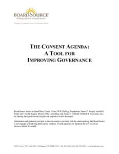 THE CONSENT AGENDA: A TOOL FOR IMPROVING GOVERNANCE BoardSource wishes to thank Mary Carole Cotter, W.K. Kellogg Foundation; James P. Joseph, Arnold & Porter LLP; David Nygren, Mercer Delta Consulting; and James E. Orlik