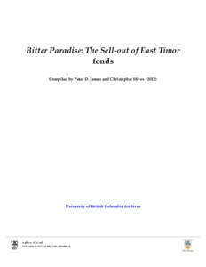 Bitter Paradise: The Sell-out of East Timor fonds Compiled by Peter D. James and Christopher Hives[removed]University of British Columbia Archives