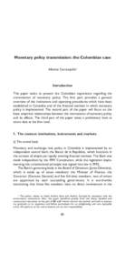 Monetary policy transmission: the Colombian case Alberto Carrasquilla* Introduction This paper seeks to present the Colombian experience regarding the transmission of monetary policy. The first part provides a general