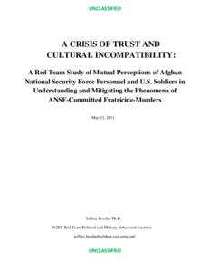 UNCLASSIFIED  A CRISIS OF TRUST AND CULTURAL INCOMPATIBILITY: A Red Team Study of Mutual Perceptions of Afghan National Security Force Personnel and U.S. Soldiers in