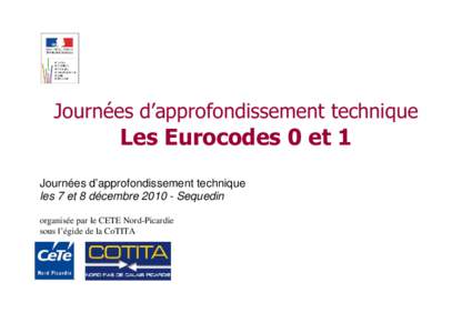 Journées d’approfondissement technique  Les Eurocodes 0 et 1 Journées d’approfondissement technique les 7 et 8 décembreSequedin organisée par le CETE Nord-Picardie