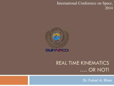 International Conference on Space, 2014 REAL TIME KINEMATICS …. OR NOT! Dr. Faisal A. Khan