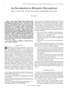 4  IEEE TRANSACTIONS ON CIRCUITS AND SYSTEMS FOR VIDEO TECHNOLOGY, VOL. 14, NO. 1, JANUARY 2004 An Introduction to Biometric Recognition Anil K. Jain, Fellow, IEEE, Arun Ross, Member, IEEE, and Salil Prabhakar, Member, I