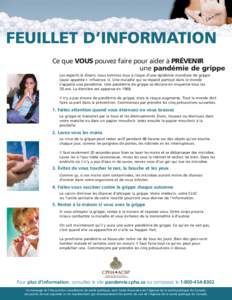 FEUILLET D’INFORMATION Ce que VOUS pouvez faire pour aider à PRÉVENIR une pandémie de grippe Les experts le disent, nous sommes tous à risque d’une épidémie mondiale de grippe (aussi appelée « influenza »). 