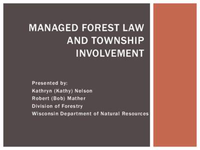 MANAGED FOREST LAW AND TOWNSHIP INVOLVEMENT Presented by: Kathryn (Kathy) Nelson Robert (Bob) Mather