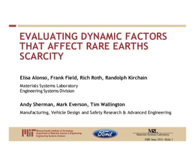 EVALUATING DYNAMIC FACTORS THAT AFFECT RARE EARTHS SCARCITY Elisa Alonso, Frank Field, Rich Roth, Randolph Kirchain Materials Systems Laboratory Engineering Systems Division