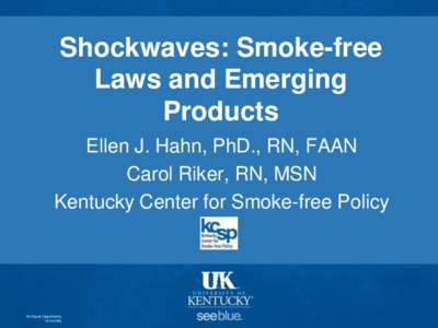 Shockwaves: Smoke-free Laws and Emerging Products Ellen J. Hahn, PhD., RN, FAAN Carol Riker, RN, MSN Kentucky Center for Smoke-free Policy