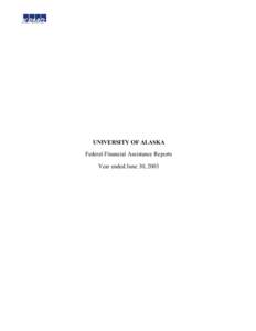 UNIVERSITY OF ALASKA Federal Financial Assistance Reports Year ended June 30, 2003 UNIVERSITY OF ALASKA Federal Financial Assistance Reports