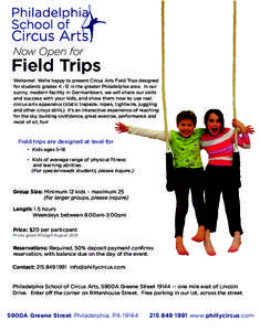 Now Open for  Field Trips Welcome! We’re happy to present Circus Arts Field Trips designed for students grades K -12 in the greater Philadelphia area. In our sunny, modern facility in Germantown, we will share our skil