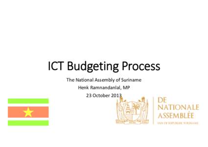 ICT Budgeting Process The National Assembly of Suriname Henk Ramnandanlal, MP 23 October 2013  ICT FINANCIAL PROCESS
