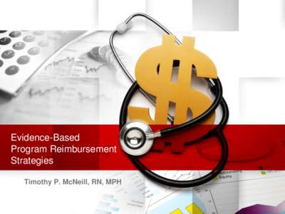Evidence-Based Program Reimbursement Strategies Timothy P. McNeill, RN, MPH  Medicare & Value Based Purchasing