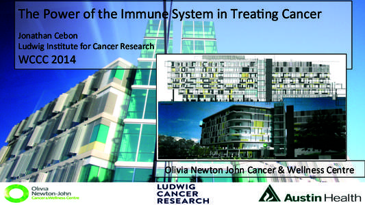 The	
  Power	
  of	
  the	
  Immune	
  System	
  in	
  Trea=ng	
  Cancer	
   	
   Jonathan	
  Cebon	
   Ludwig	
  Ins=tute	
  for	
  Cancer	
  Research	
  