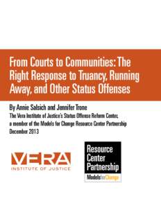 From Courts to Communities: The Right Response to Truancy, Running Away, and Other Status Offenses By Annie Salsich and Jennifer Trone The Vera Institute of Justice’s Status Offense Reform Center, a member of the Model