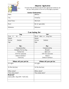 Adoption Application To ensure that we help you find the most appropriate animal for you and your family, please fill this out as thoroughly as possible.