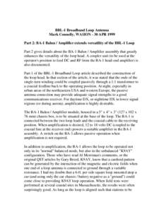 BBL-1 Broadband Loop Antenna Mark Connelly, WA1ION - 30 APR 1999 Part 2: BA-1 Balun / Amplifier extends versatility of the BBL-1 Loop Part 2 gives details about the BA-1 Balun / Amplifier assembly that greatly enhances t