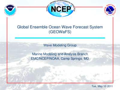 Global Ensemble Ocean Wave Forecast System (GEOWaFS) Wave Modeling Group Marine Modeling and Analysis Branch EMC/NCEP/NOAA, Camp Springs, MD