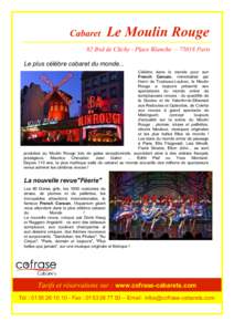 Cabaret  Le Moulin Rouge 82 Bvd de Clichy - Place Blanche – 75018 Paris Le plus célèbre cabaret du monde...