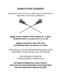 LEARN TO PLAY LACROSSE! Introduction to lacrosse for any child in grades 3-8 that lives in Watervliet, Green Island, or Menands WHEN: EVERY THURSDAY NIGHT FROM 5:30 – 6:30PM (STARTING JUNE 11, 18, 25 & JULY 2, 9, 16, 3